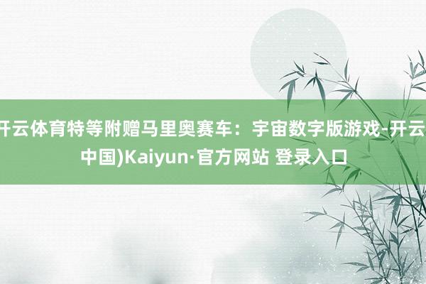 开云体育特等附赠马里奥赛车：宇宙数字版游戏-开云(中国)Kaiyun·官方网站 登录入口
