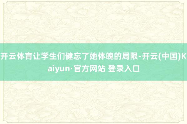 开云体育让学生们健忘了她体魄的局限-开云(中国)Kaiyun·官方网站 登录入口