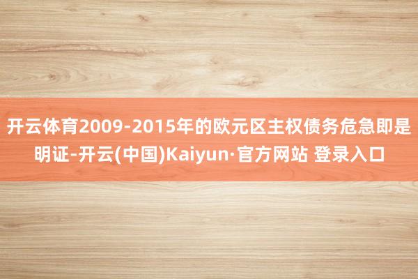 开云体育2009-2015年的欧元区主权债务危急即是明证-开云(中国)Kaiyun·官方网站 登录入口