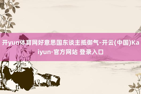 开yun体育网好意思国东谈主抵御气-开云(中国)Kaiyun·官方网站 登录入口