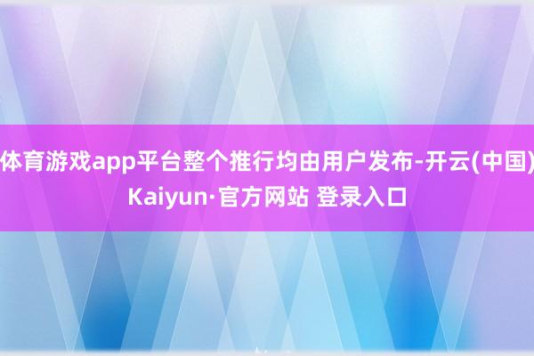 体育游戏app平台整个推行均由用户发布-开云(中国)Kaiyun·官方网站 登录入口