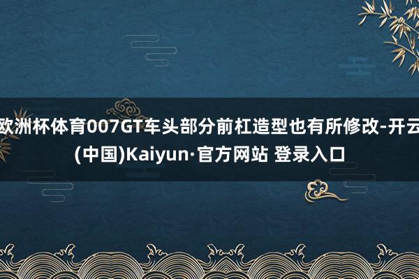 欧洲杯体育007GT车头部分前杠造型也有所修改-开云(中国)Kaiyun·官方网站 登录入口