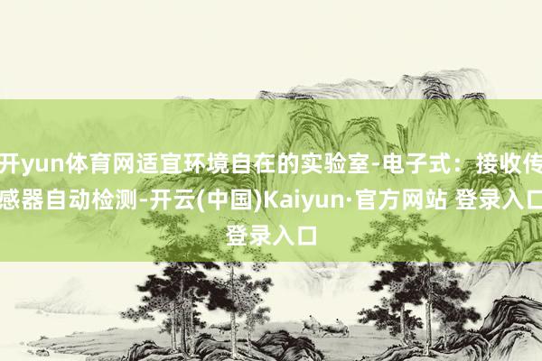 开yun体育网适宜环境自在的实验室-电子式：接收传感器自动检测-开云(中国)Kaiyun·官方网站 登录入口