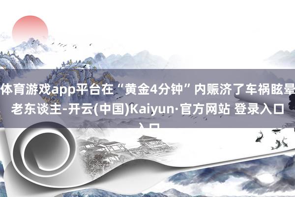 体育游戏app平台在“黄金4分钟”内赈济了车祸眩晕老东谈主-开云(中国)Kaiyun·官方网站 登录入口