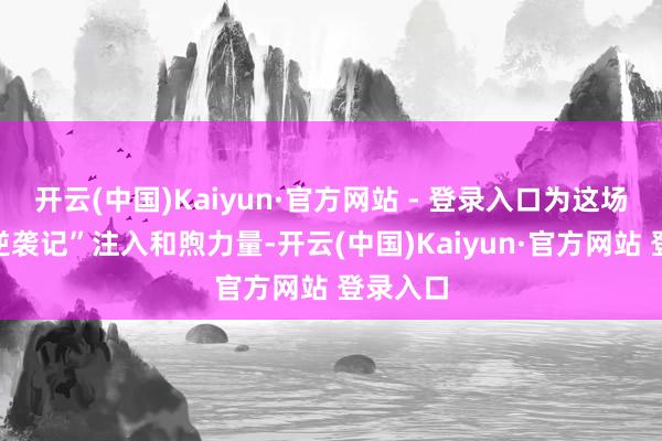 开云(中国)Kaiyun·官方网站 - 登录入口为这场“废柴逆袭记”注入和煦力量-开云(中国)Kaiyun·官方网站 登录入口