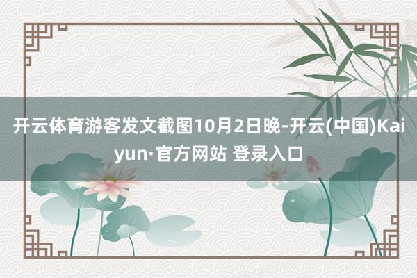 开云体育游客发文截图10月2日晚-开云(中国)Kaiyun·官方网站 登录入口