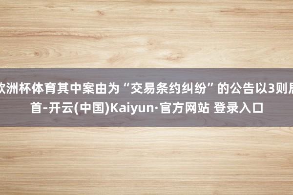 欧洲杯体育其中案由为“交易条约纠纷”的公告以3则居首-开云(中国)Kaiyun·官方网站 登录入口