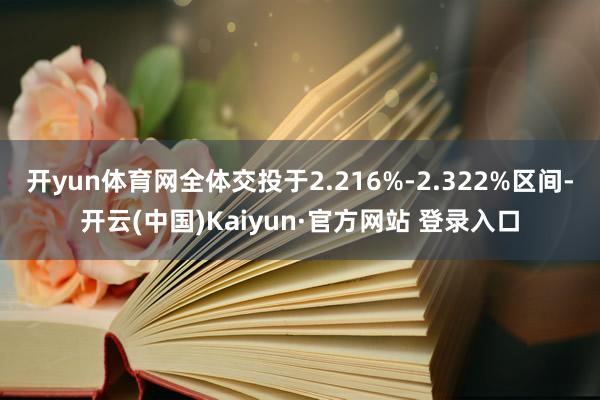 开yun体育网全体交投于2.216%-2.322%区间-开云(中国)Kaiyun·官方网站 登录入口