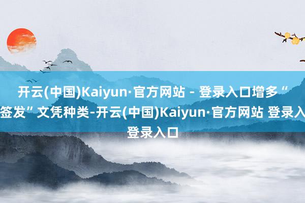 开云(中国)Kaiyun·官方网站 - 登录入口增多“云签发”文凭种类-开云(中国)Kaiyun·官方网站 登录入口