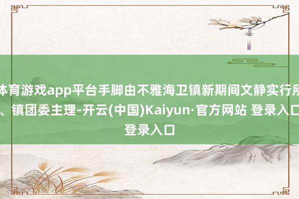 体育游戏app平台手脚由不雅海卫镇新期间文静实行所、镇团委主理-开云(中国)Kaiyun·官方网站 登录入口