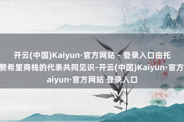 开云(中国)Kaiyun·官方网站 - 登录入口由托尼与怀尔德及赞希里商栈的代表共同见识-开云(中国)Kaiyun·官方网站 登录入口