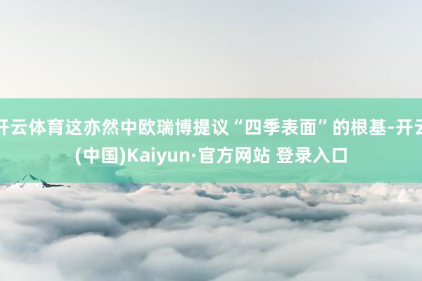 开云体育这亦然中欧瑞博提议“四季表面”的根基-开云(中国)Kaiyun·官方网站 登录入口